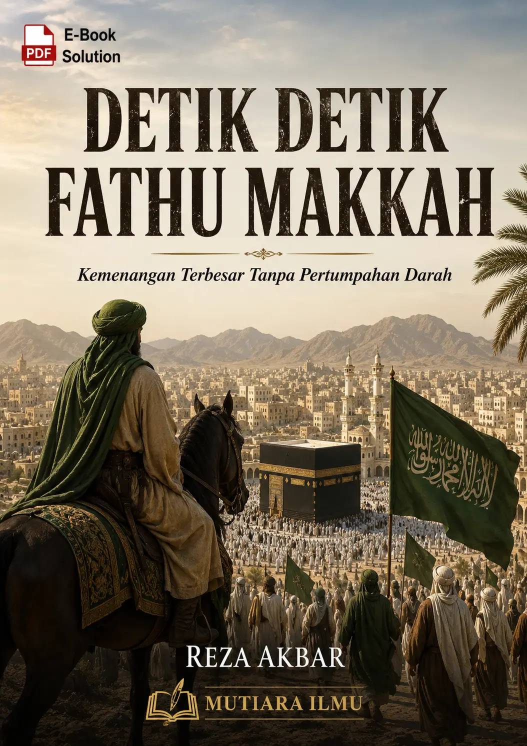 DETIK DETIK FATHU MAKKAH - Kemenangan Terbesar Tanpa Pertumpahan Darah