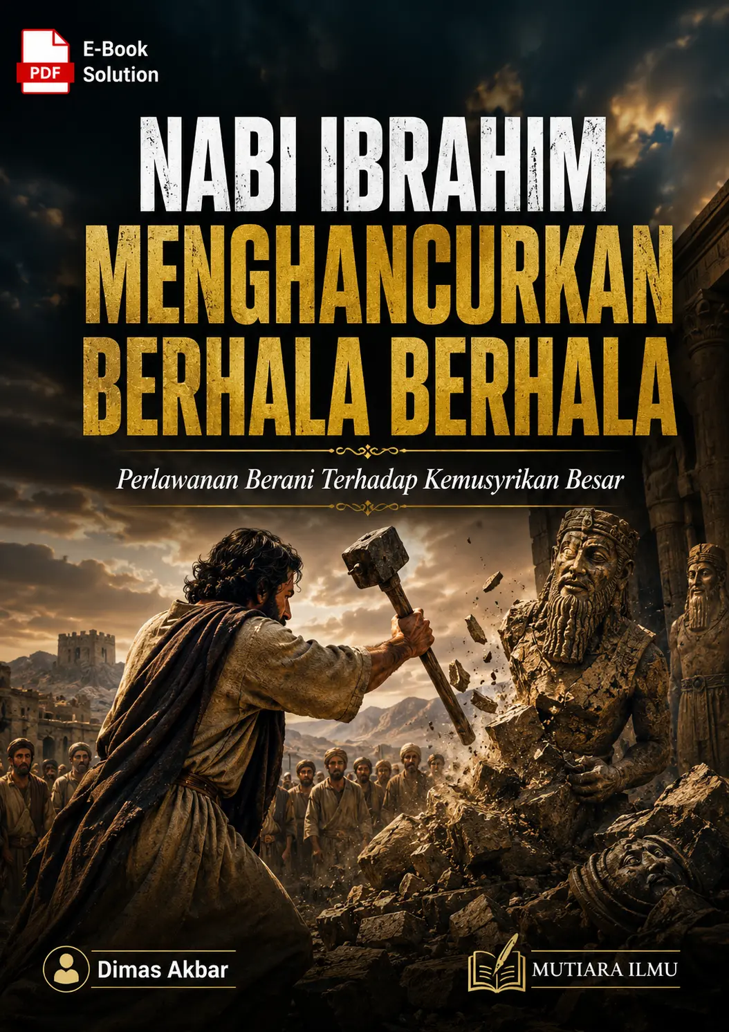 NABI IBRAHIM MENGHANCURKAN BERHALA BERHALA - Perlawanan Berani Terhadap Kemusyrikan Besar