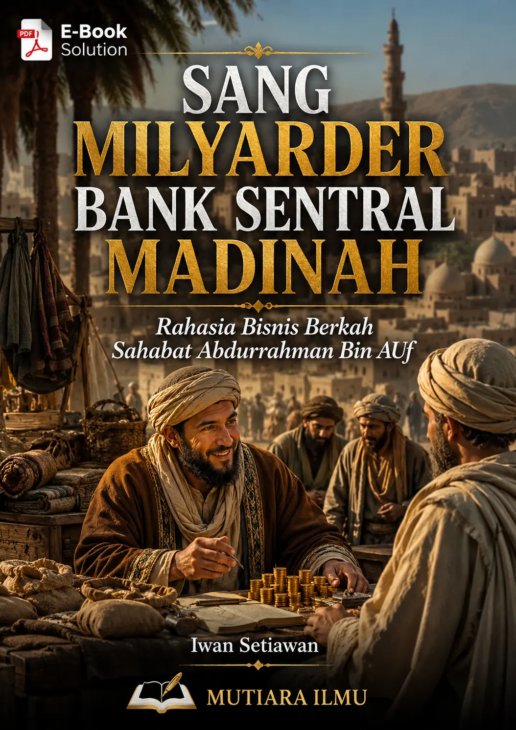 SANG MILYARDER BANK SENTRAL MADINAH - Rahasia Bisnis Berkah Sahabat Abdurrahman Bin Auf