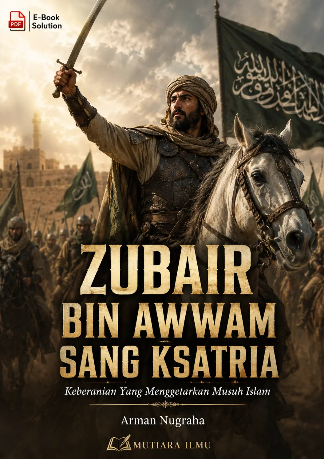 ZUBAIR BIN AWWAM SANG KSATRIA - Keberanian Yang Menggetarkan Musuh Islam